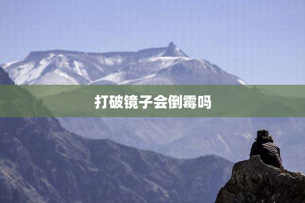 打破镜子会倒霉吗