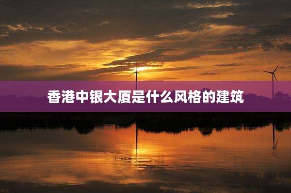 香港中银大厦是什么风格的建筑