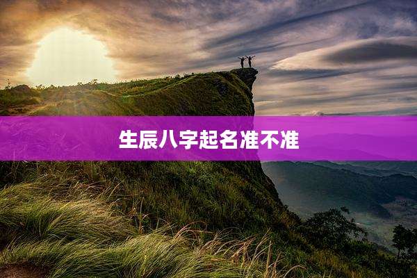 生辰八字起名准不准