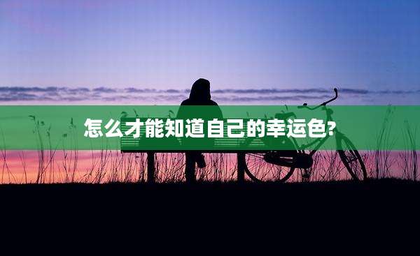 怎么才能知道自己的幸运色?