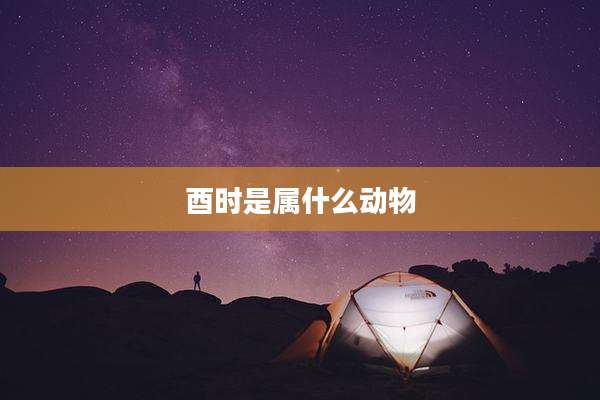 酉时是属什么动物