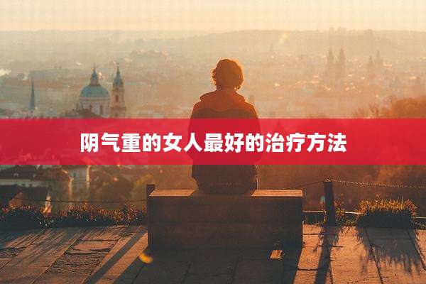 阴气重的女人最好的治疗方法