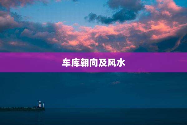 车库朝向及风水