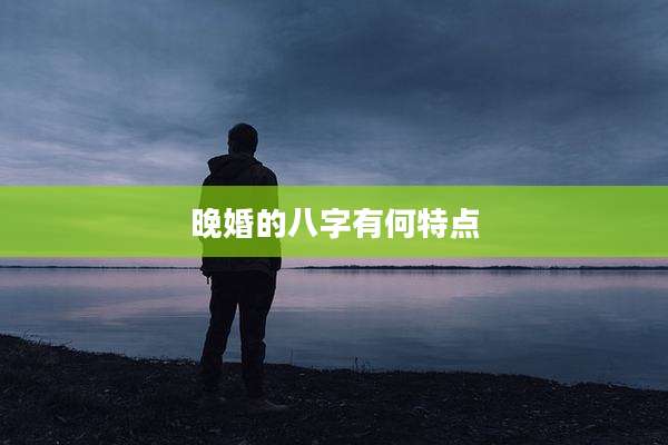 晚婚的八字有何特点