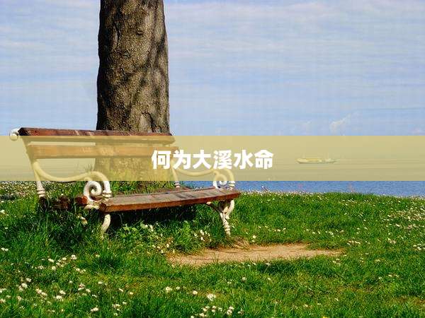 何为大溪水命