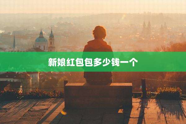 新娘红包包多少钱一个