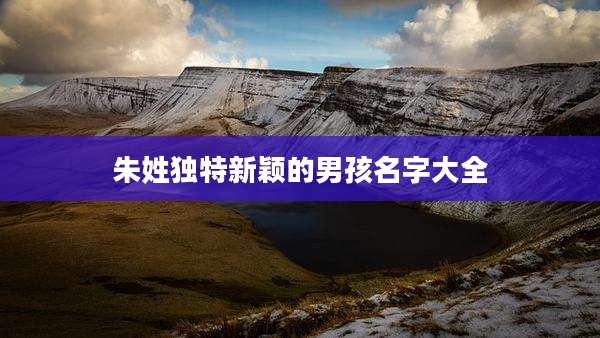 朱姓独特新颖的男孩名字大全