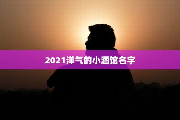 2021洋气的小酒馆名字