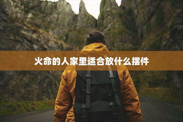 火命的人家里适合放什么摆件
