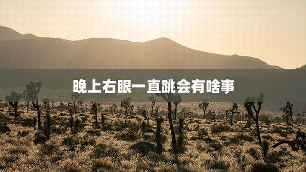 晚上右眼一直跳会有啥事
