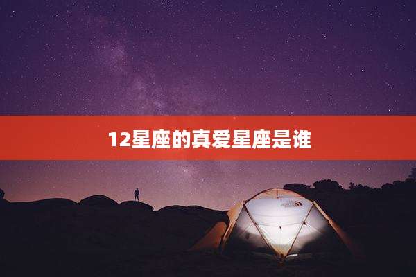 12星座的真爱星座是谁