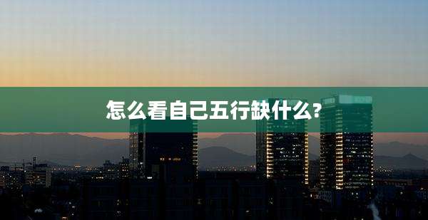 怎么看自己五行缺什么?
