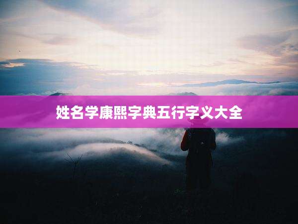 姓名学康熙字典五行字义大全