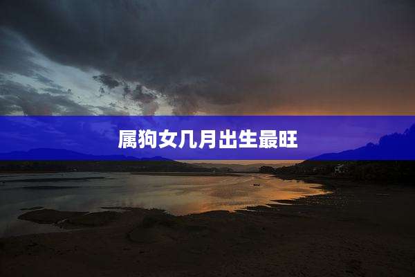 属狗女几月出生最旺
