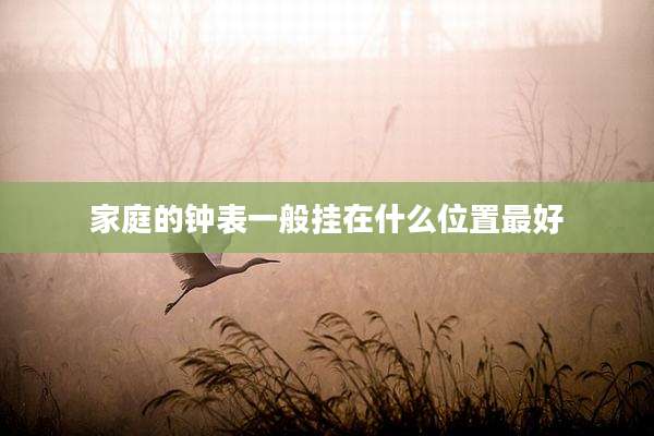 家庭的钟表一般挂在什么位置最好