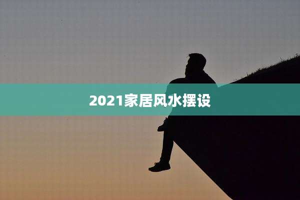 2021家居风水摆设