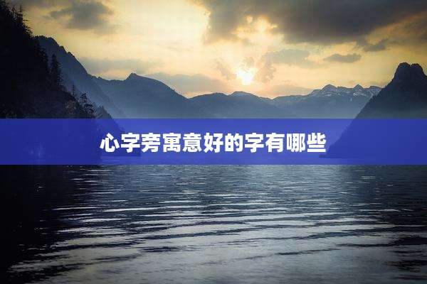 心字旁寓意好的字有哪些