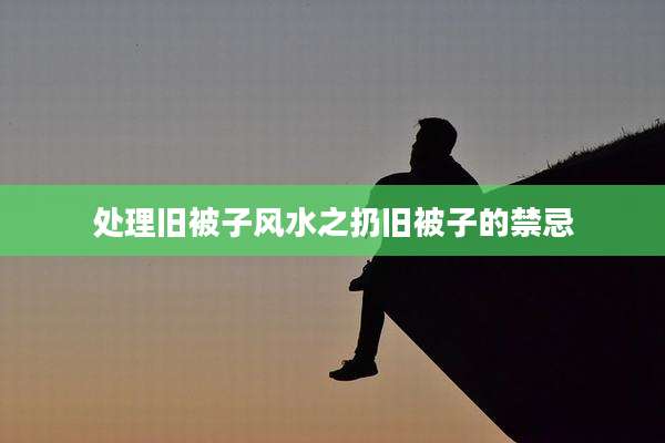 处理旧被子风水之扔旧被子的禁忌