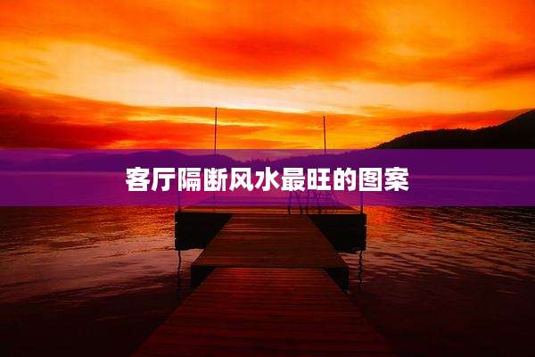 客厅隔断风水最旺的图案