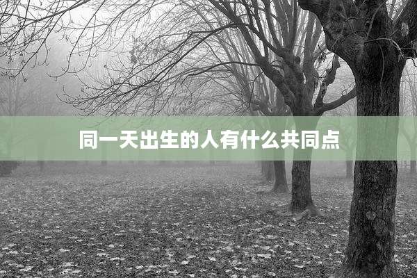 同一天出生的人有什么共同点