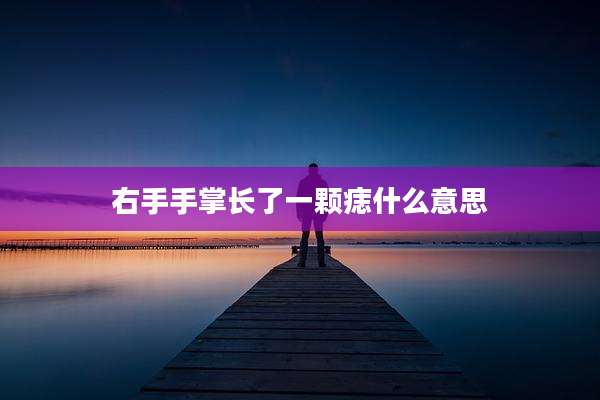 右手手掌长了一颗痣什么意思