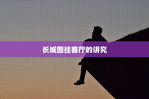 长城图挂客厅的讲究