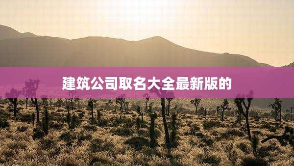 建筑公司取名大全最新版的