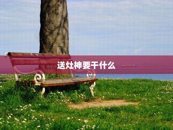 送灶神要干什么