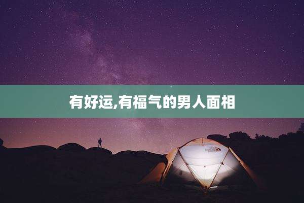 有好运,有福气的男人面相