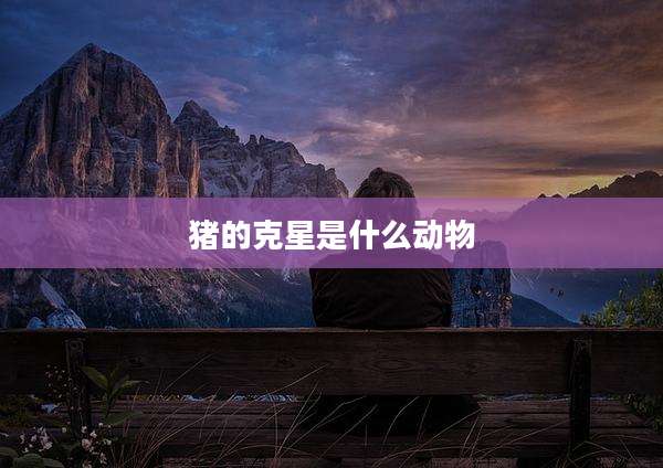 猪的克星是什么动物