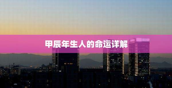 甲辰年生人的命运详解