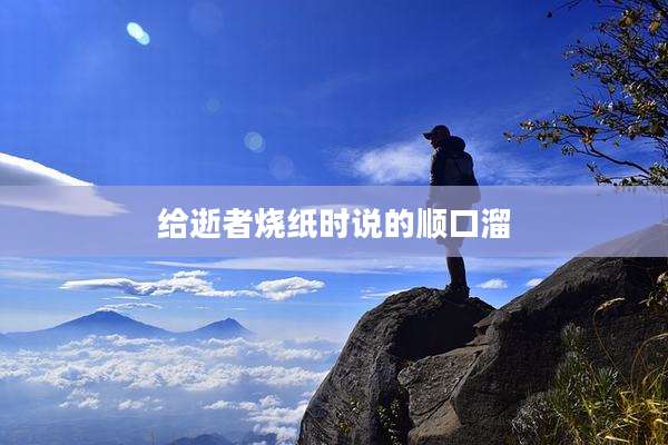 给逝者烧纸时说的顺口溜