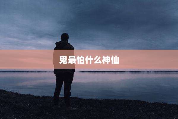 鬼最怕什么神仙