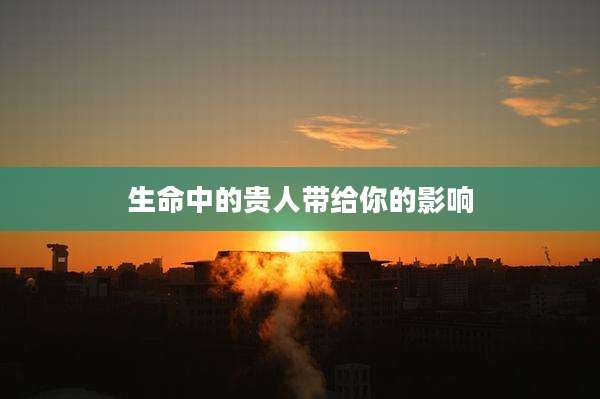 生命中的贵人带给你的影响