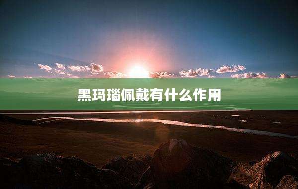 黑玛瑙佩戴有什么作用