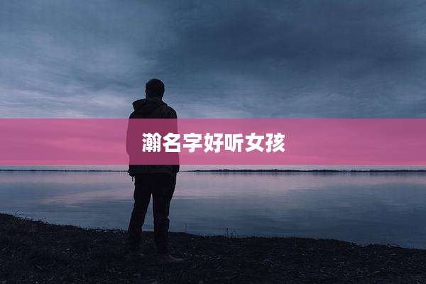 瀚名字好听女孩