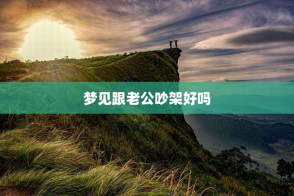 梦见跟老公吵架好吗