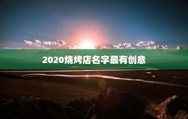 2020烧烤店名字最有创意