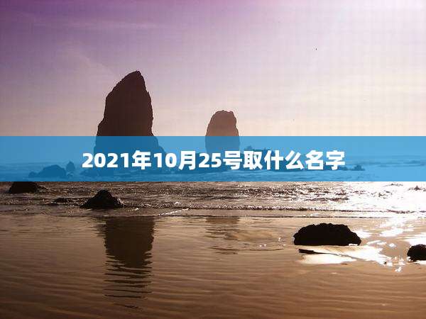 2021年10月25号取什么名字