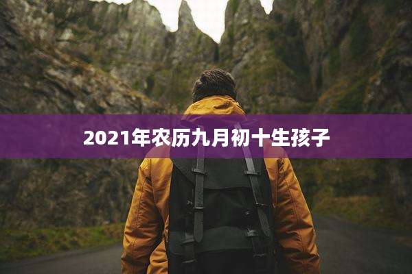 2021年农历九月初十生孩子