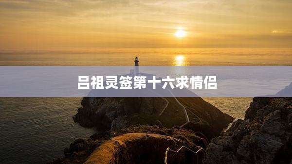 吕祖灵签第十六求情侣