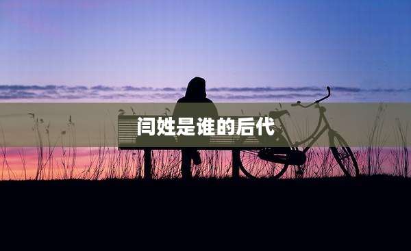 闫姓是谁的后代