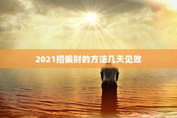 2021招偏财的方法几天见效