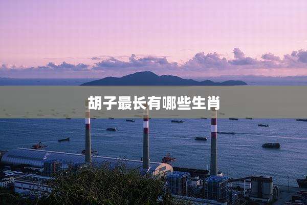 胡子最长有哪些生肖