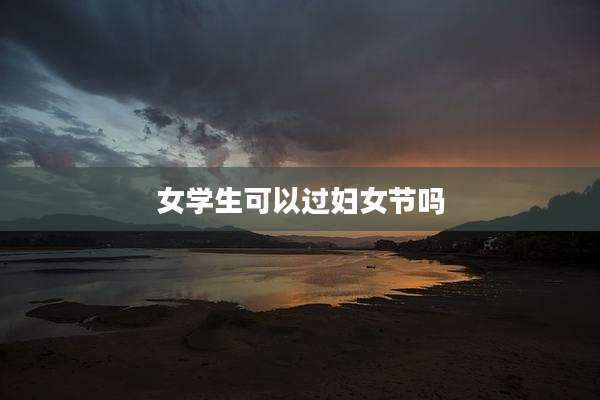 女学生可以过妇女节吗