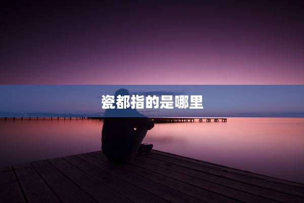 瓷都指的是哪里