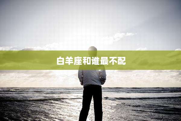 白羊座和谁最不配