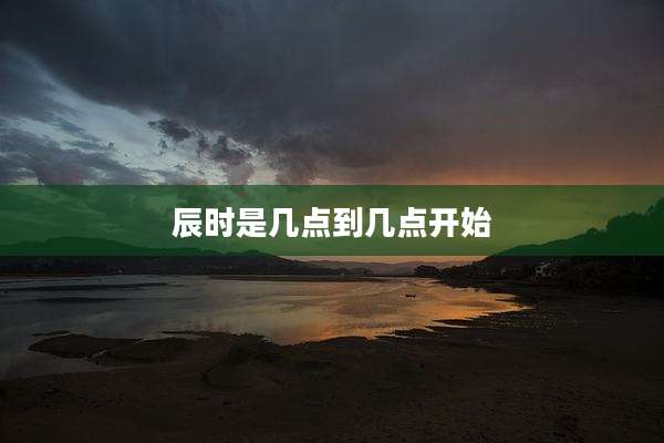 辰时是几点到几点开始