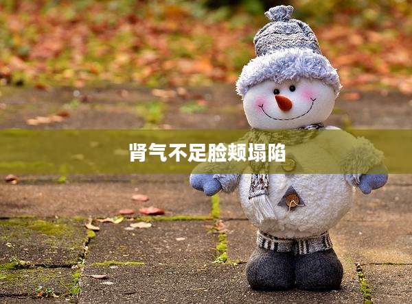 肾气不足脸颊塌陷