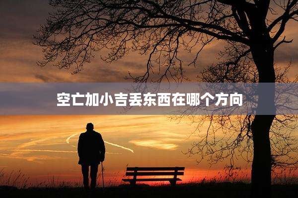 空亡加小吉丢东西在哪个方向